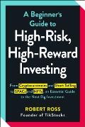 Beginners Guide to High Risk High Reward Investing From Cryptocurrencies & Short Selling to SPACs & NFTs an Essential Guide to the Next Big Investment