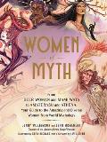 Women of Myth From the Deer Woman & Mami Wata to Amaterasu & Athena Your Guide to the Amazing & Diverse Women from World Mythology