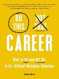 Do This Not That Career What to Do & NOT Do in 75+ Difficult Workplace Situations