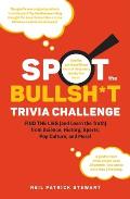 Spot the Bullsh*t Trivia Challenge: Find the Lies (and Learn the Truth) from Science, History, Sports, Pop Culture, and More!