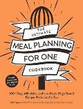 The Ultimate Meal Planning for One Cookbook: 100+ Easy, Affordable, and Low-Waste (High-Taste!) Recipes Made Just for You