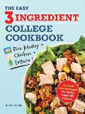 The Easy Three-Ingredient College Cookbook: 100 Quick, Low-Cost Recipes That Fit Your Budget and Schedule!