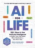 AI for Life: 100+ Ways to Use Artificial Intelligence to Make Your Life Easier, More Productive...and More Fun!