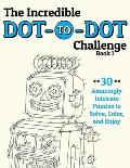 The Incredible Dot-to-Dot Challenge (Book 1): 30 Amazingly Intricate Puzzles to Solve, Color, and Enjoy