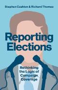 Reporting Elections: Rethinking the Logic of Campaign Coverage