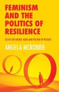 Feminism & the Politics of Resilience Essays on Gender Media & the End of Welfare