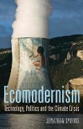 Ecomodernism Technology Politics & The Climate Crisis