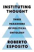 Instituting Thought Three Paradigms of Political Ontology