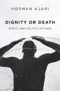 Dignity or Death Ethics & Politics of Race