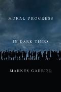 Moral Progress in Dark Times Universal Values for the 21st Century