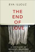 The End of Love A Sociology of Negative Relations