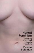 Naked Feminism Breaking the Cult of Female Modesty