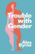 Trouble with Gender Sex Facts Gender Fictions