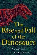 Rise & Fall of the Dinosaurs A New History of Their Lost World