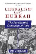 Liberalisms Last Hurrah The Presidential Campaign of 1964