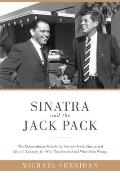 Sinatra & the Jack Pack The Extraordinary Friendship Between Frank Sinatra & John F Kennedy Jr Why They Bonded & What Went Wrong