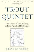 Trout Quintet Five Stories of Life Liberty & the Pursuit of Fly Fishing