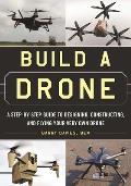 Build a Drone A Step By Step Guide to Designing Constructing & Flying Your Very Own Drone