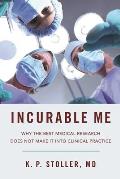 Incurable Me Why the Best Medical Research Does Not Make It Into Clinical Practice