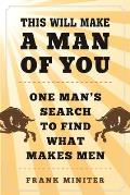This Will Make a Man of You: One Man's Search for Hemingway and Manhood in a Changing World
