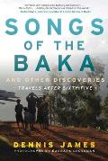 Songs of the Baka and Other Discoveries: Travels After Sixty-Five
