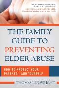 Family Guide to Preventing Elder Abuse How to Protect Your Parents & Yourself