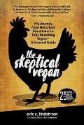 Skeptical Vegan My Journey from Notorious Meat Eater to Tofu Munching Vegan A Survival Guide