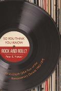 So You Think You Know Rock & Roll Fun & Challenging Trivia from the Golden Age of Classic Rock
