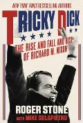 Tricky Dick The Rise & Fall & Rise of Richard M Nixon