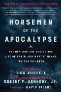Horsemen of the Apocalypse: The Men Who Are Destroying Life on Earth--And What It Means for Our Children