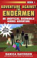 Adventure Against the Endermen An Unofficial Overworld Heroes Adventure Book One