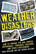 Weather Disasters: How to Prepare for and Survive Earthquakes, Tornadoes, Blizzards, and Other Catastrophes