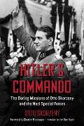 Hitler's Commando: The Daring Missions of Otto Skorzeny and the Nazi Special Forces
