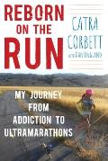 Reborn on the Run My Journey from Addiction to Ultramarathons