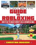 Ultimate Unofficial Guide to Robloxing Everything You Need to Know to Build Awesome Games
