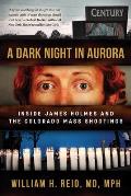 Dark Night in Aurora Inside James Holmes & the Colorado Theater Shootings