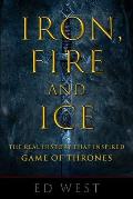 Iron Fire & Ice The Real History that Inspired Game of Thrones