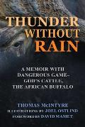 Thunder Without Rain: A Memoir with Dangerous Game, God's Cattle, the African Buffalo