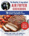 Healthy 5 Ingredient Air Fryer Cookbook 70 Easy Recipes to Bake Fry or Roast Your Favorite Foods
