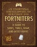 Unofficial Encyclopedia of Strategy for Fortniters A Guide to Skins Tools Gear & Accessories