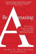 Be Amazing Discover Your Purpose Conquer Your Fears & Fulfill Your Potential