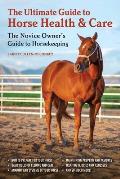 Ultimate Guide to Horse Health & Care The Novice Owners Guide to Horsekeeping