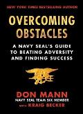Overcoming Obstacles A Navy SEALs Guide to Beating Adversity & Finding Success