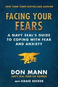Facing Your Fears A Navy SEALs Guide to Conquering Your Doubts