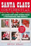 Santa Claus Confidential 150 Laugh Out Loud Stories from a Professional Kris Kringle
