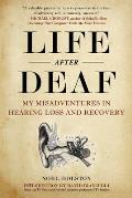 Life After Deaf My Misadventures in Hearing Loss & Recovery