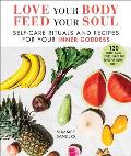 Love Your Body Feed Your Soul Self Care Rituals & Recipes for Your Inner Goddess