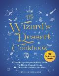 Wizards Dessert Cookbook Magical Recipes Inspired by Harry Potter The Hobbit Fantastic Beasts The Chronicles of Narnia & More