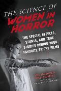 Science of Women in Horror The Special Effects Stunts & True Stories Behind Your Favorite Fright Films