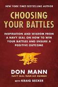Choosing Your Battles Inspiration & Wisdom from a Navy SEAL on How to Win Your Battles & Ensure a Positive Outcome